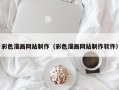 改则彩色漫画网站制作（彩色漫画网站制作软件）