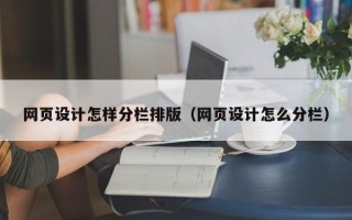 改则网页设计怎样分栏排版（网页设计怎么分栏）